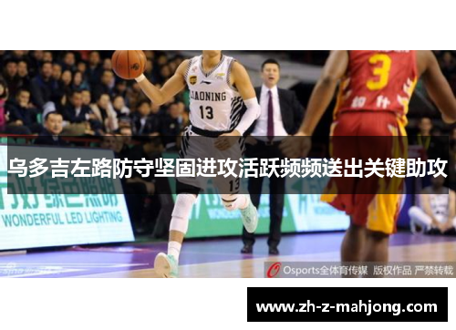 乌多吉左路防守坚固进攻活跃频频送出关键助攻 乌多吉左路防守坚固进攻活跃频频送出关键助攻