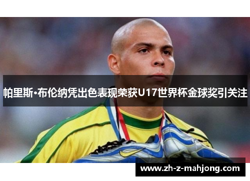 帕里斯·布伦纳凭出色表现荣获U17世界杯金球奖引关注 帕里斯·布伦纳凭出色表现荣获U17世界杯金球奖引关注
